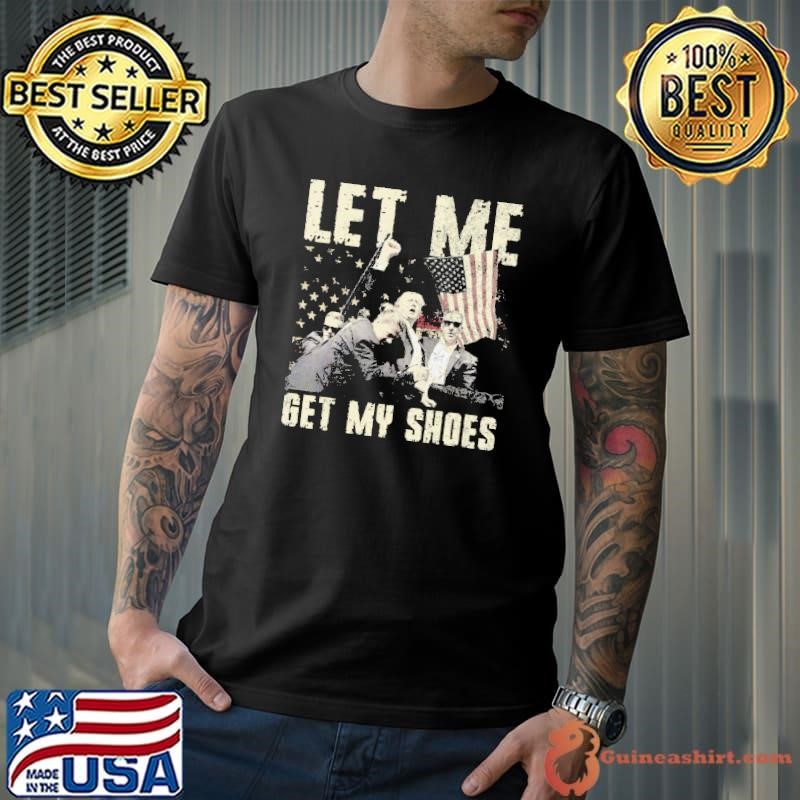 Let Me Get My Shoes Trump Fight Shirt