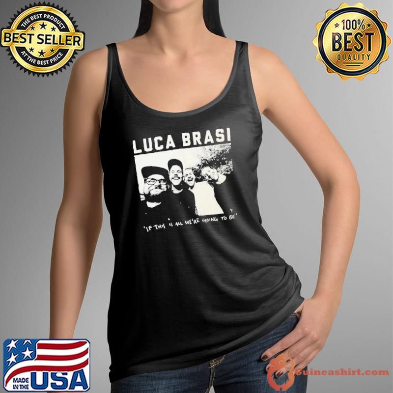 Luca Brasi If This Is All We’re Going To Be Photo shirt