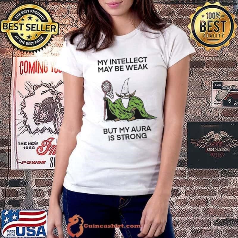 My Intellect May Be Weak But My Aura Is Strong Shirt