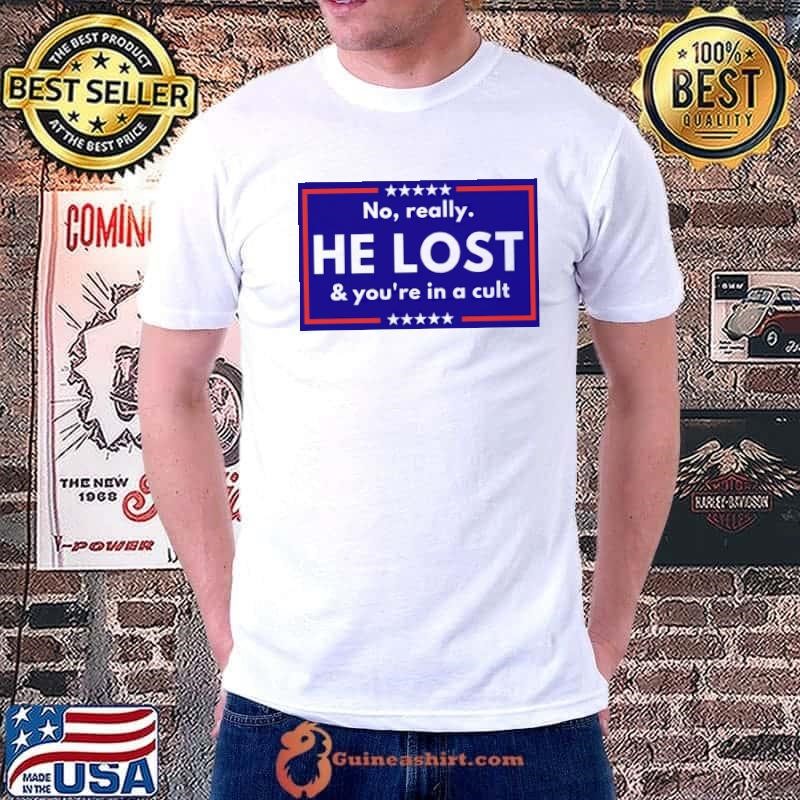 No really He lost & you're in a cult stars election 2024 T-Shirt