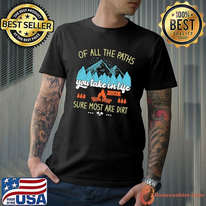 Of All The Paths You Take In Life Make Sure Most Are Dirt Mountain T-Shirt