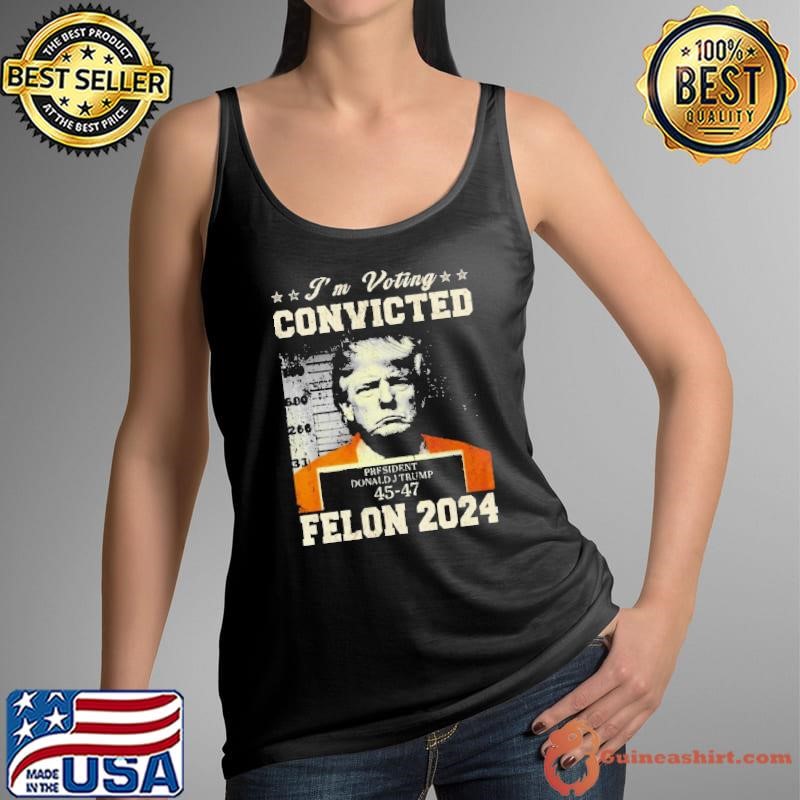President Donald J Trump 45-47 I’m Voting Convicted Felon 2024 Shirt
