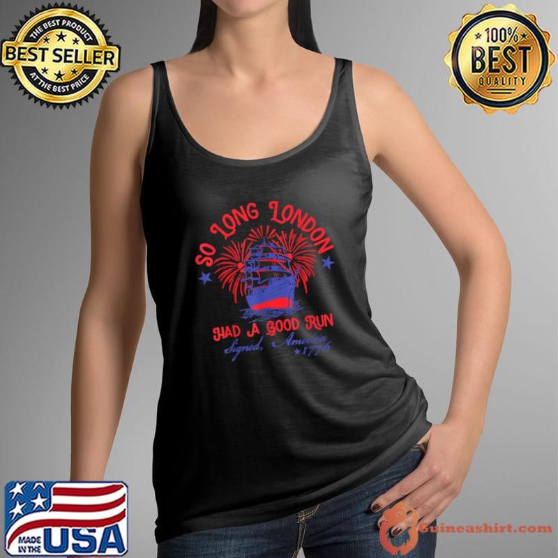 So Long London Had A Good Run Signed America 1776 4th Of July Tank Top