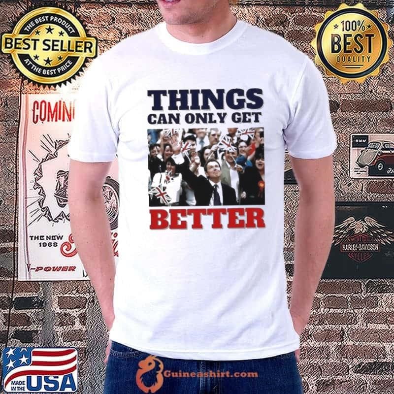 Tony Blair Things Can Only Get Better shirt