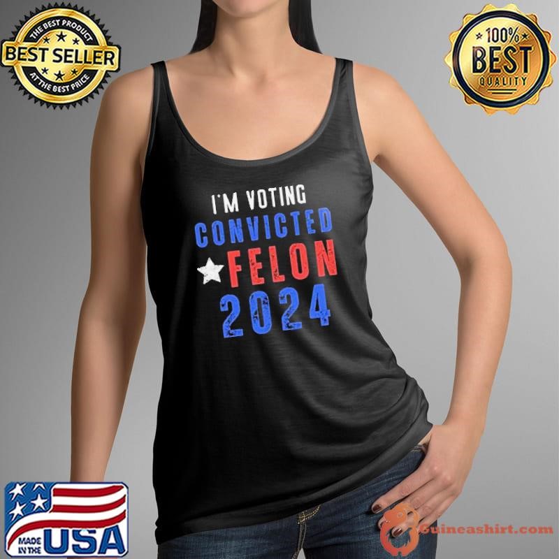 Trump 2024 Convicted Felon IM Voting Convicted Felon 2024 shirt