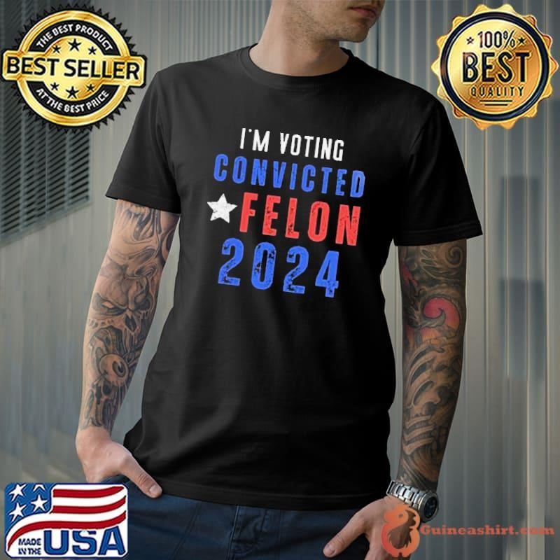 Trump 2024 Convicted Felon IM Voting Convicted Felon 2024 Unisex