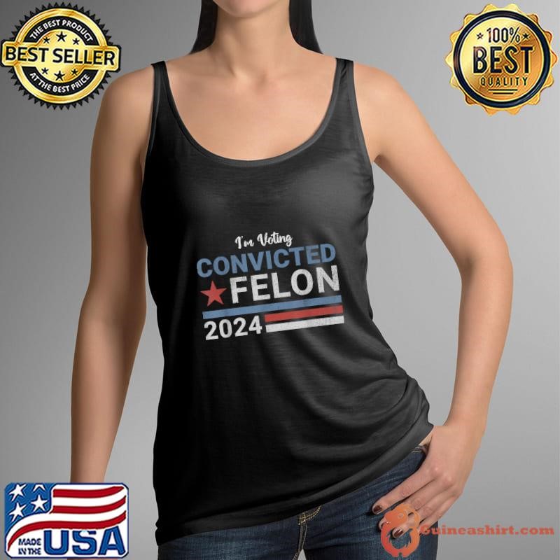 Trump 2024 Convicted Felon I'm Voting Convicted Felon 2024 T-Shirt
