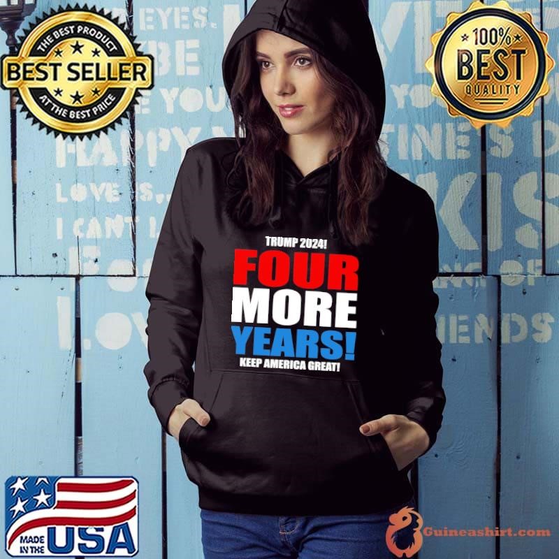 Trump 2024 Four More Years Keep America Great Election Hoodie