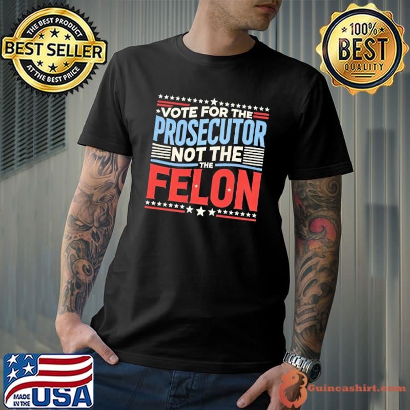 Vote For The Prosecutor Not The Felon Stars T-Shirt