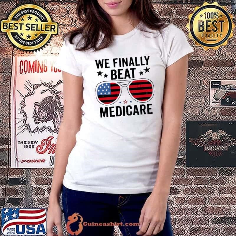 We Finally Beat Medicare Sunglasses American Flag Stars T-Shirt