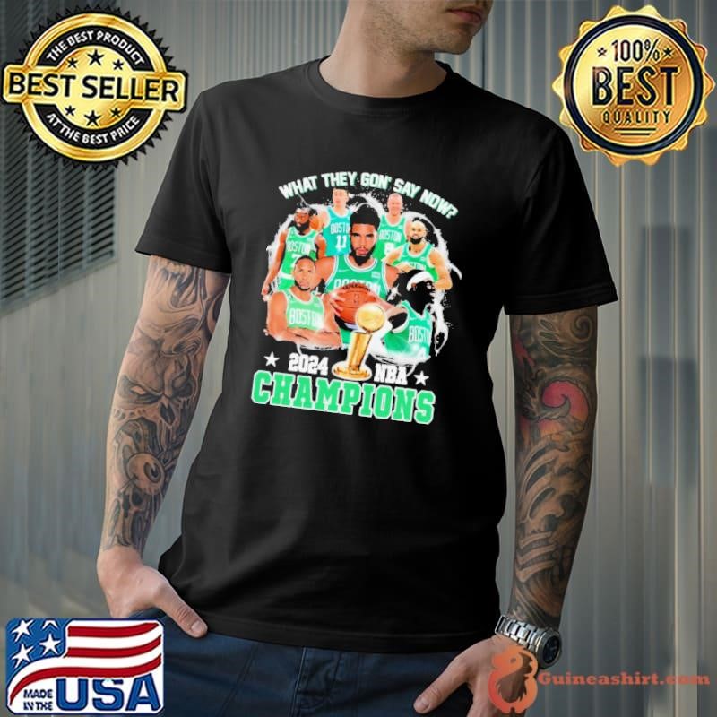 What They Gon’ Say Now Boston Celtics 2024 NBA World Champions shirt
