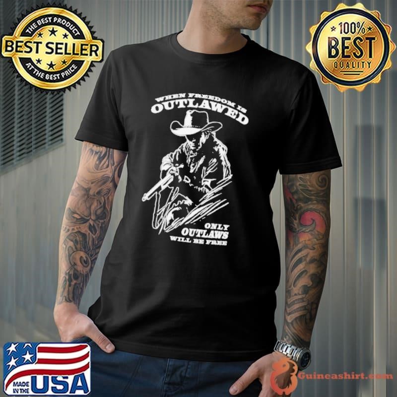 When Freedom is Outlawed Only Outlaws Will Be Free Shirt