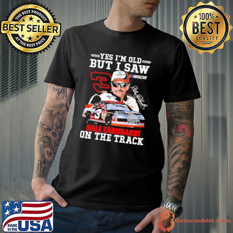 Yes I’m Old But I Saw Dale Earnhardt On The Track Signature shirt