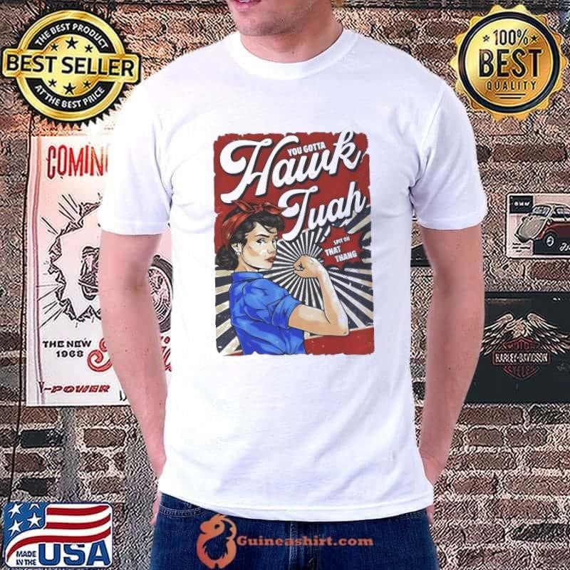 You gotta Hawk Tuah spit on that thang shirt