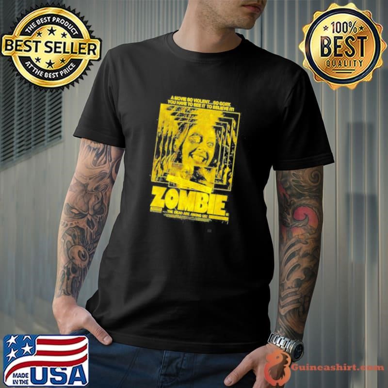 Zombie a movie so violent so gory you have to see it to believe it shirt