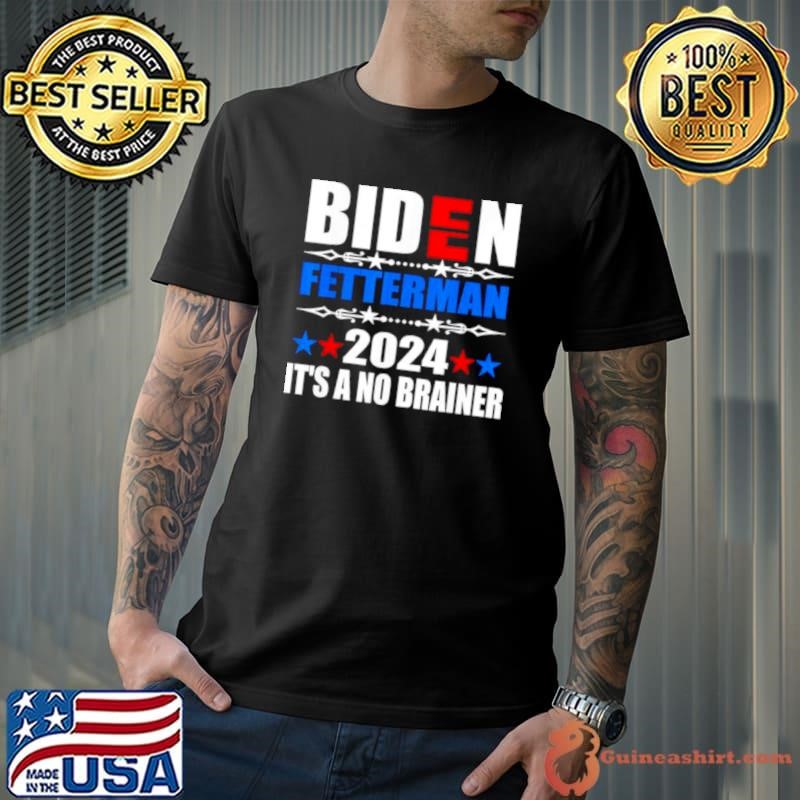 2024 Biden Fetterman It’s a No Brainer Political Unisex