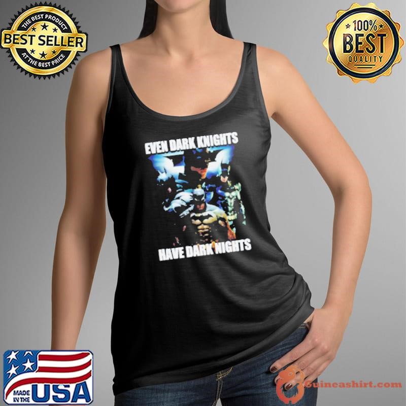 Batman Even Dark Knights Have Dark Nights Shirt