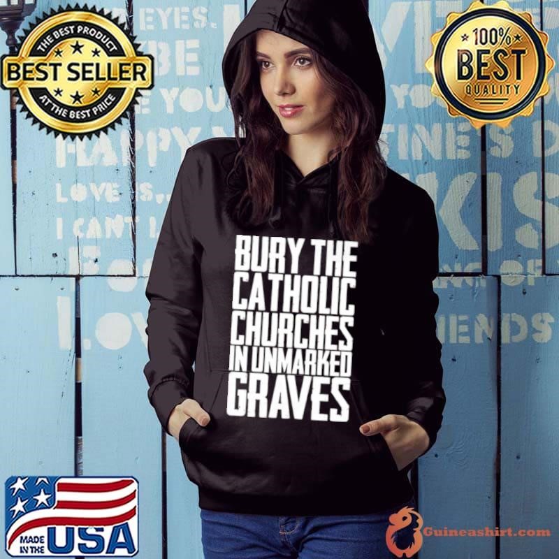 Bury the catholic churches in unmarked graves Hoodie