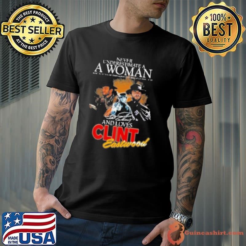 Clint Eastwood Never Underestimate The Good The Bad And The Ugly Fan Signature Shirt