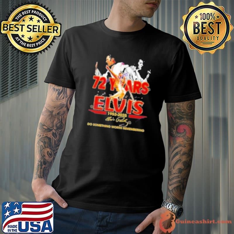 Elvis Presley 72 Years 1953 2025 Signature – Do Something Worth Remembering Shirt