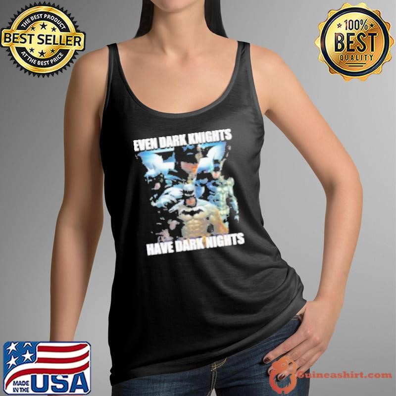 Even Dark Knights Have Dark Nights Shirt