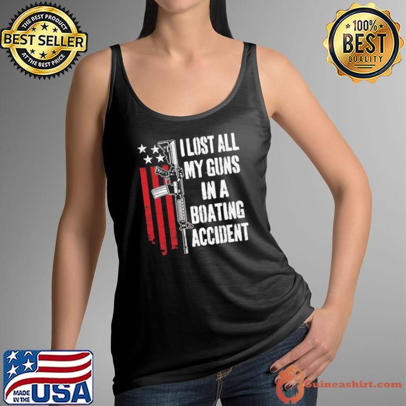 I Lost All My Guns In Boating Accident Gun Right Ar-15 Owner T-Shirt