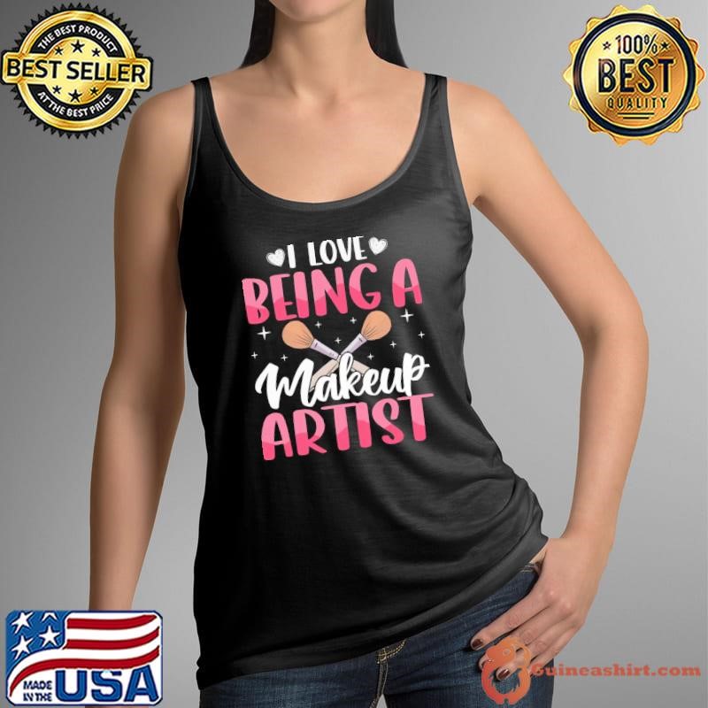 I Love Being A Makeup Artist T-Shirt