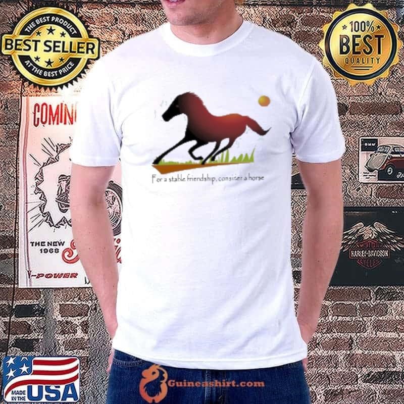 I'Ve Been Knofor A Stable Friendship Consider A Horse Shirt
