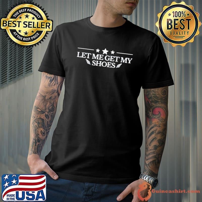 Let Me Get My Shoes Funny Trump Quote Butler Statement Usa Unisex