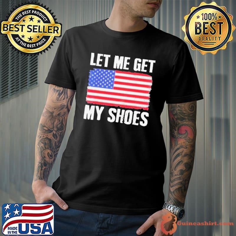 Let Me Get My Shoes Trump Shot Flag America Unisex
