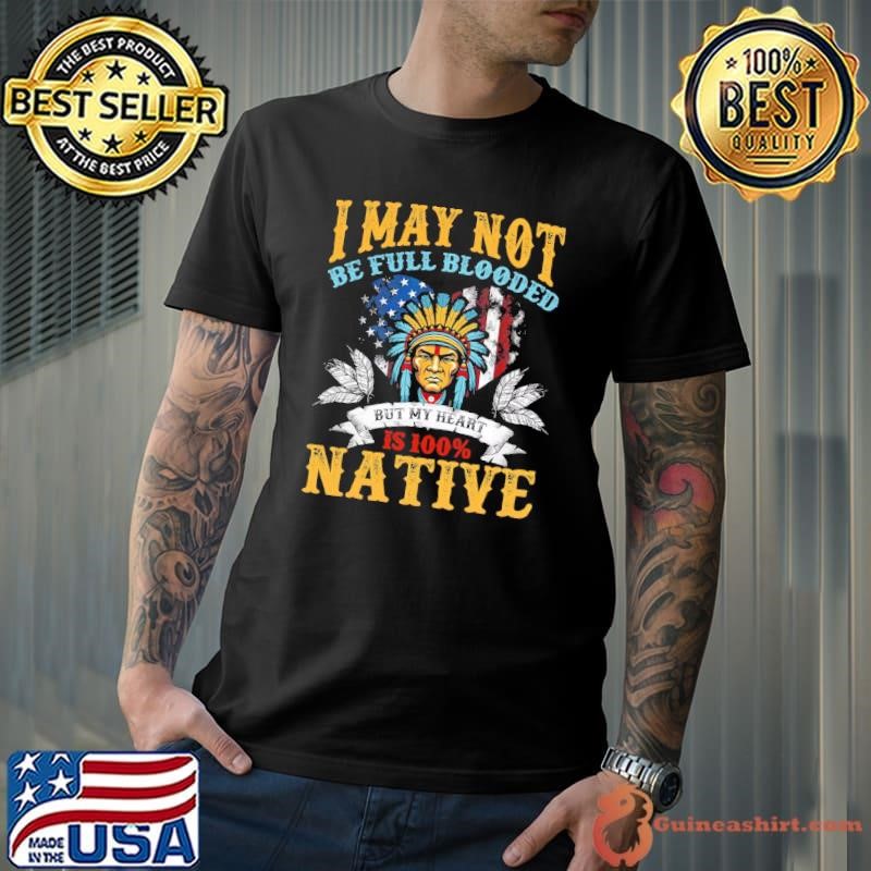 Native American May Not Be Full Blooded My Heart 100 Percent Unisex