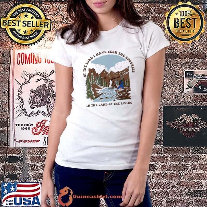 Of The Lord I Have Seen The Goodness In The Land Of The Living Shirt