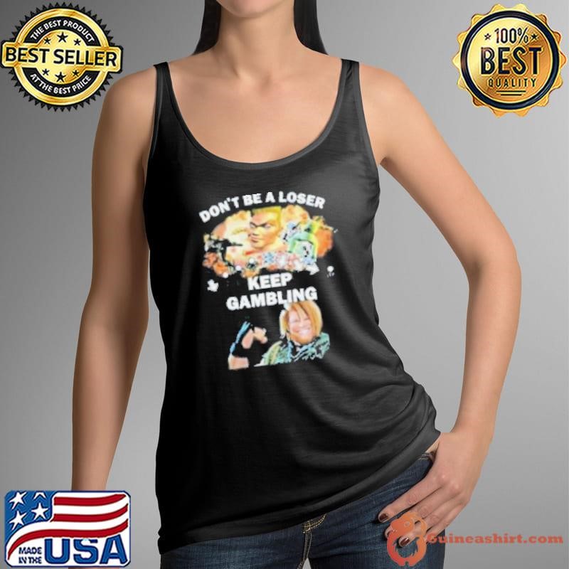 Official Official Don’t Be A Loser Keep Gambling Shirt