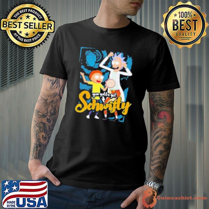 Rick And Morty You Gotta Get Schwifty Shirt