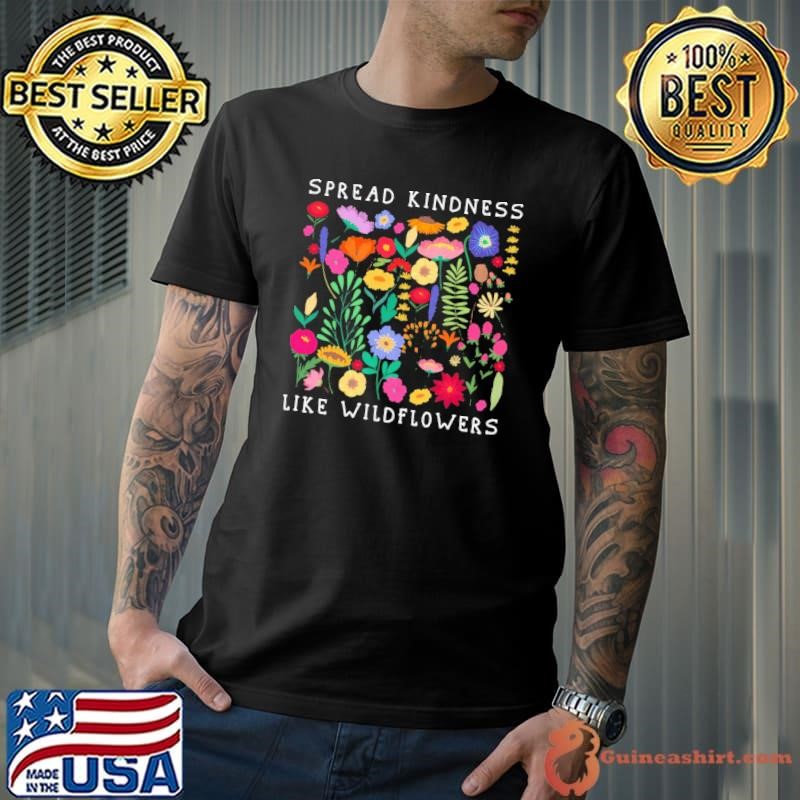 Spread Kindness Like Wildflowers Love Hapess Flowers Unisex