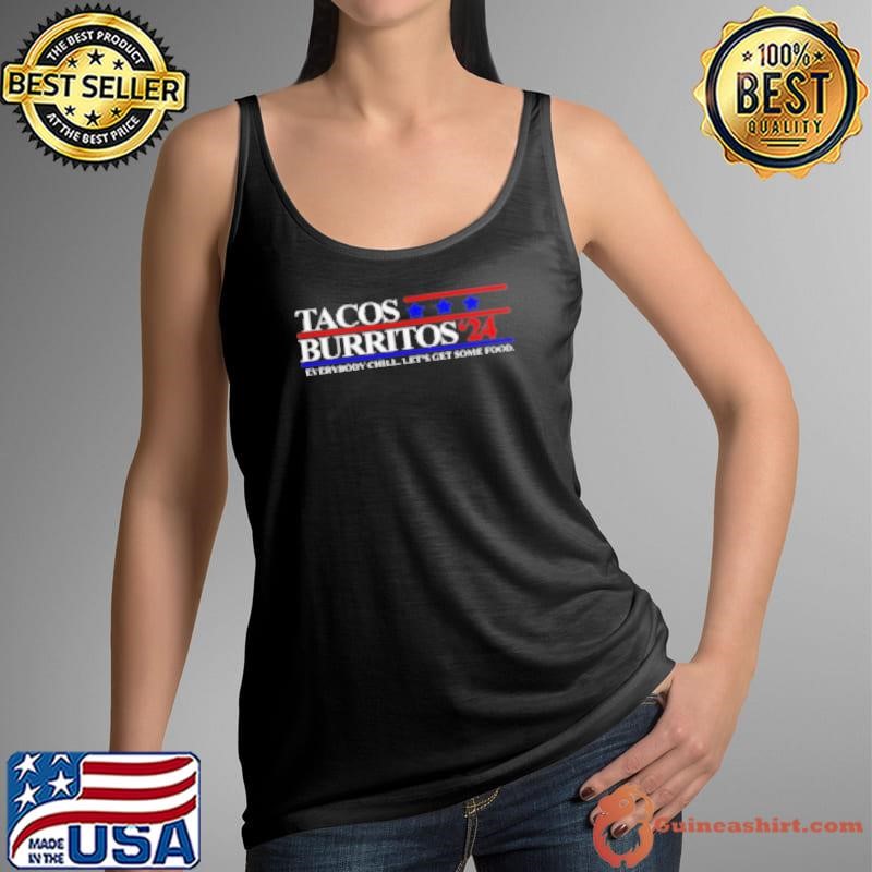 Tacos Burritos 24 Everybody Chill Let’S Get Some Food Shirt