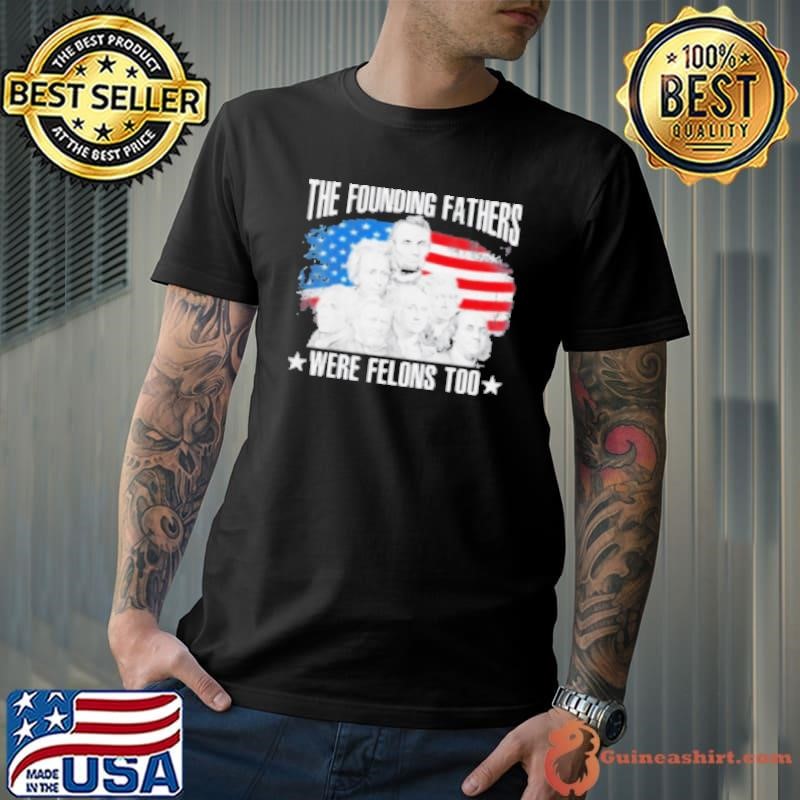 The Founding Fathers Were Felons Too American Flag Unisex