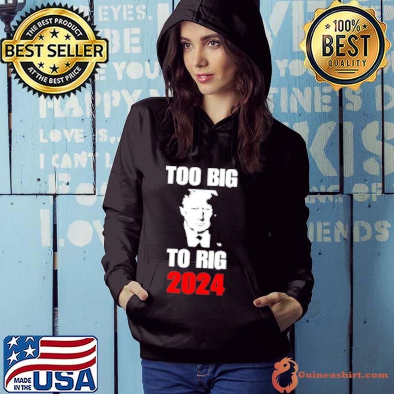Trump Too Big To Rig 2024 Hoodie