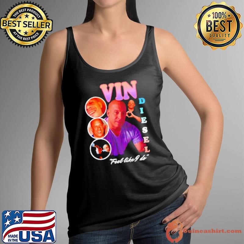 Vin Diesel feel like I do shirt