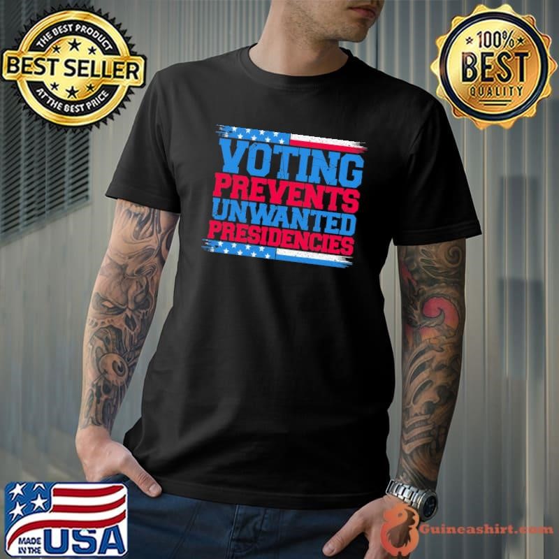 Voting Prevents Unwanted Presidencies political Saying T-Shirt
