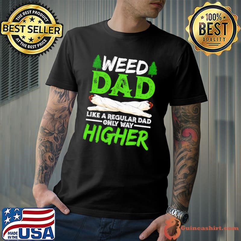 Weed Dad Like A Regular Dad Only Way Higher Marijuana Daddy T-Shirt