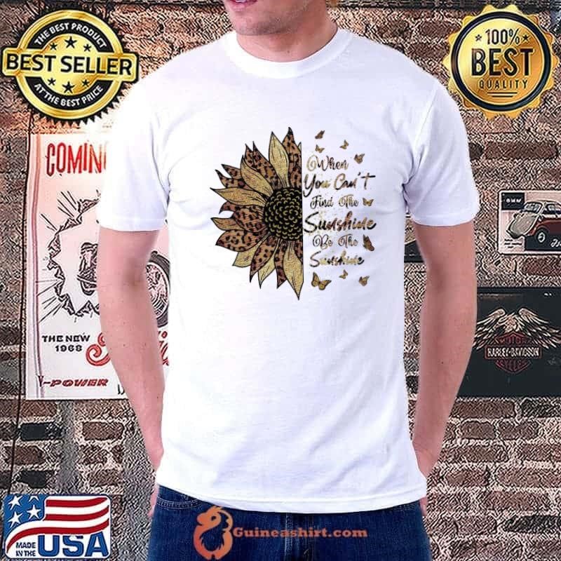 When You Can't Find The Sunshine Be The Sunshine Quotes Sunflower T-Shirt