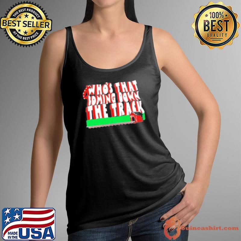 Who’S That Coming Down The Track Shirt