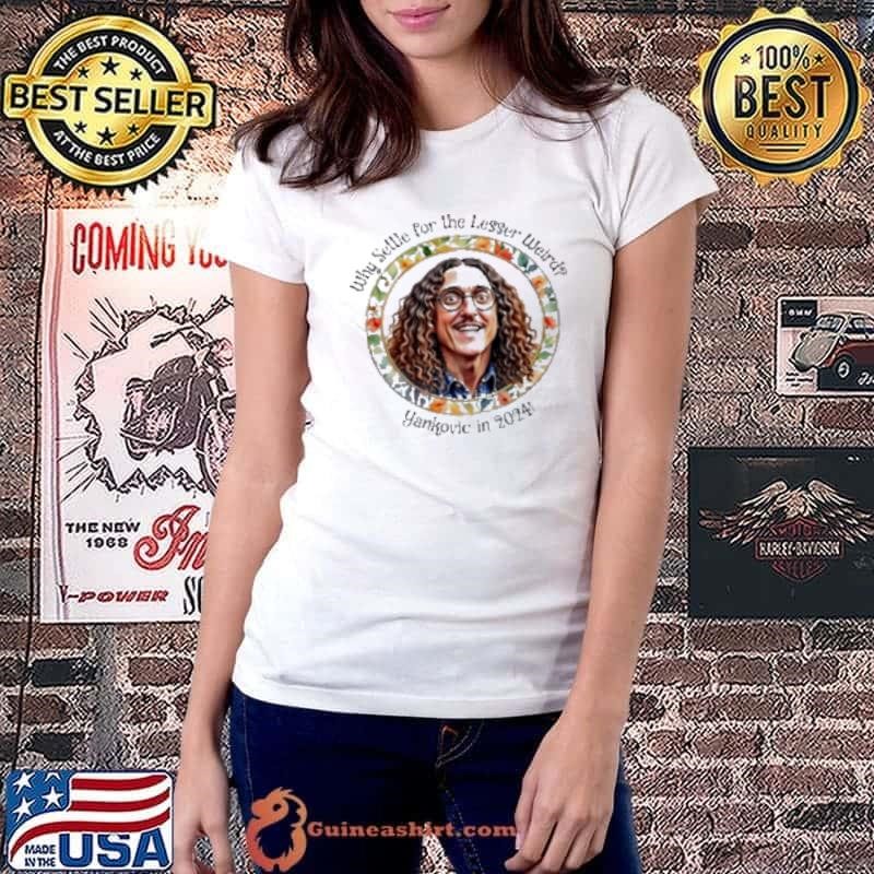 Why Settle For The Lesser Weird Yankovic In 2024 Shirt