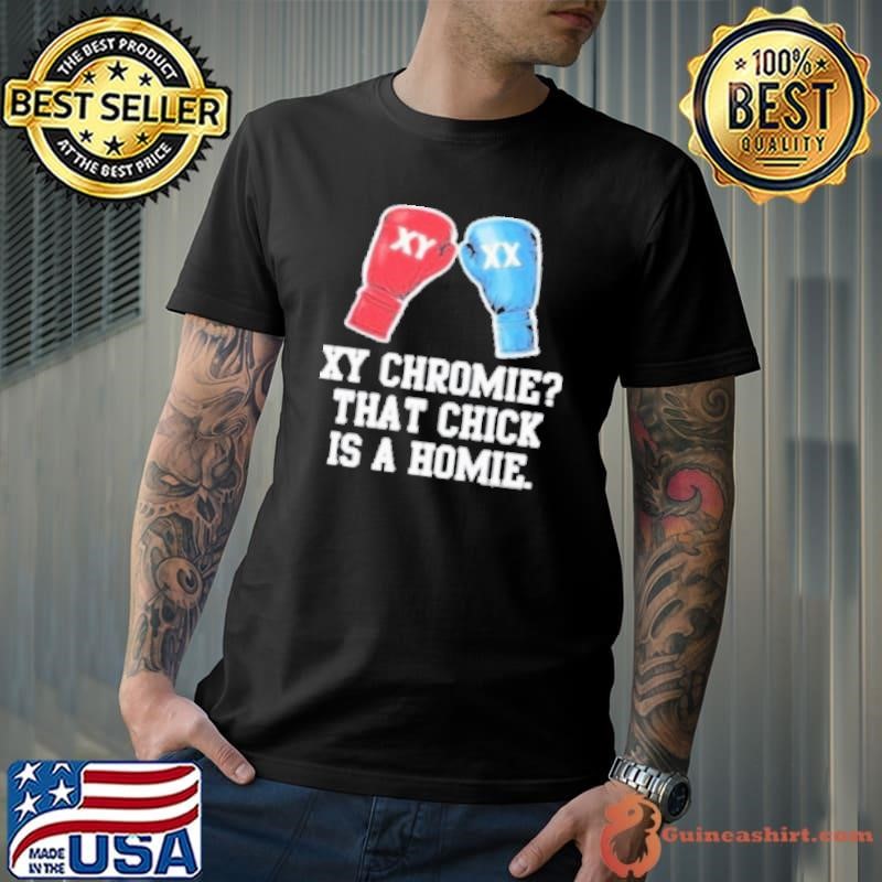 Xy Chromie That Chick Is A Homie Shirt