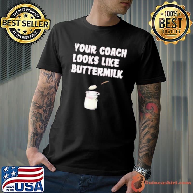 Your Coach Looks Like Buttermilk Shirt