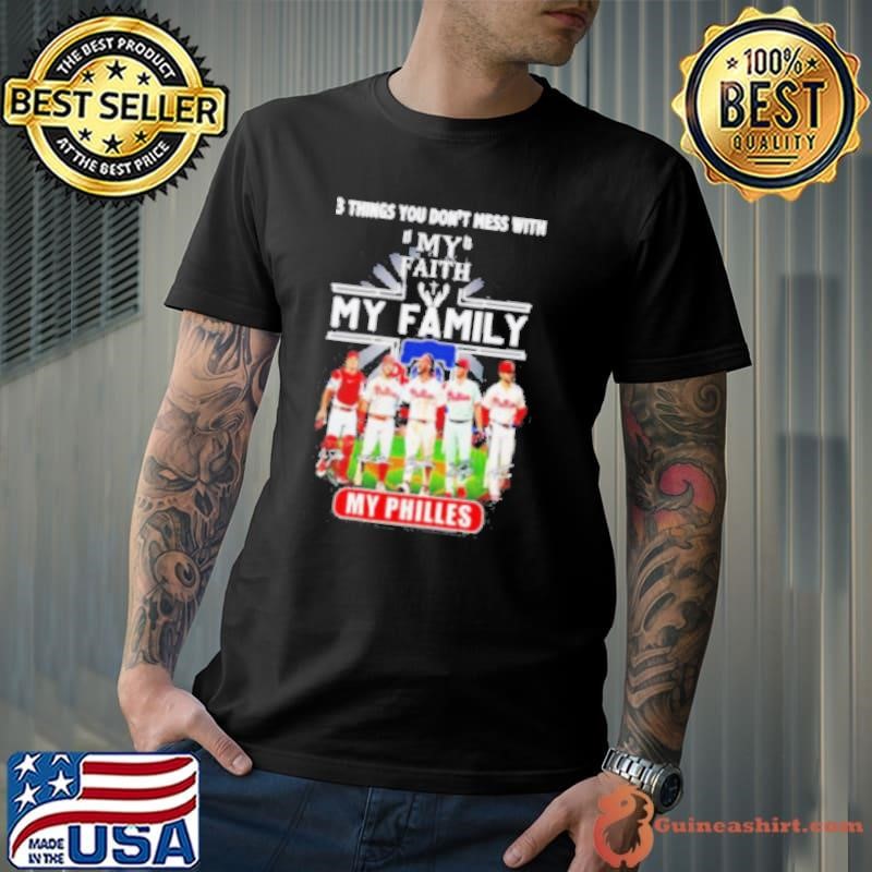 3 things you don’t mess with my faith my family my Philadelphia Phillies signatures shirt