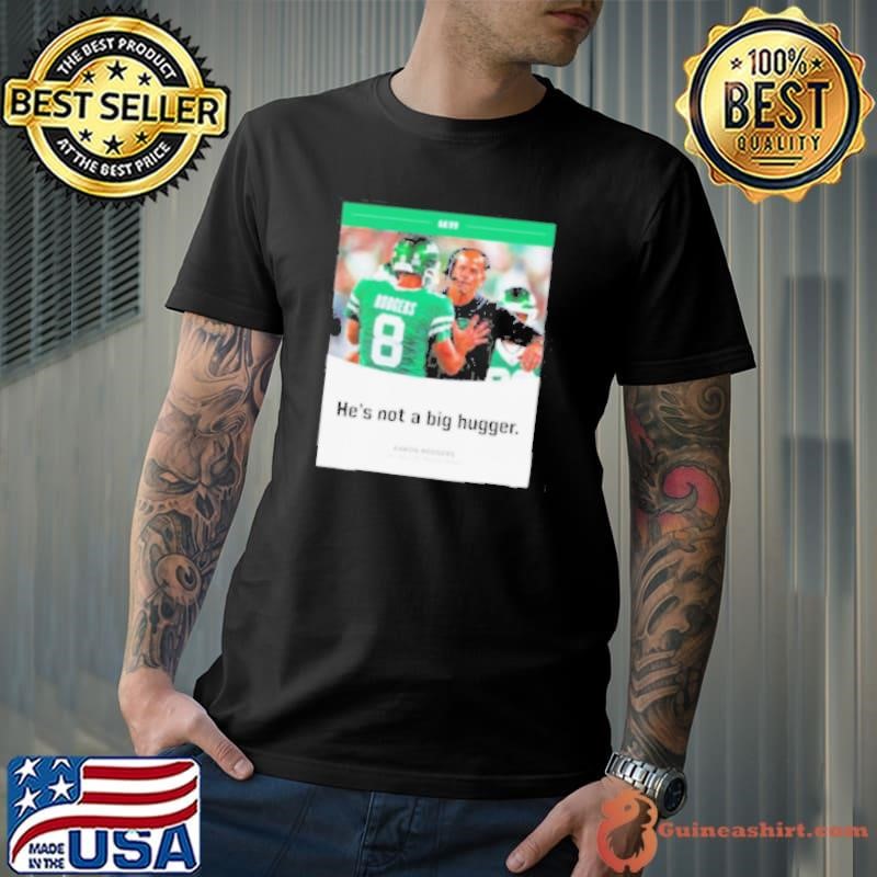 Aaron Rodgers NY Jets he’s not a big hugger Unisex