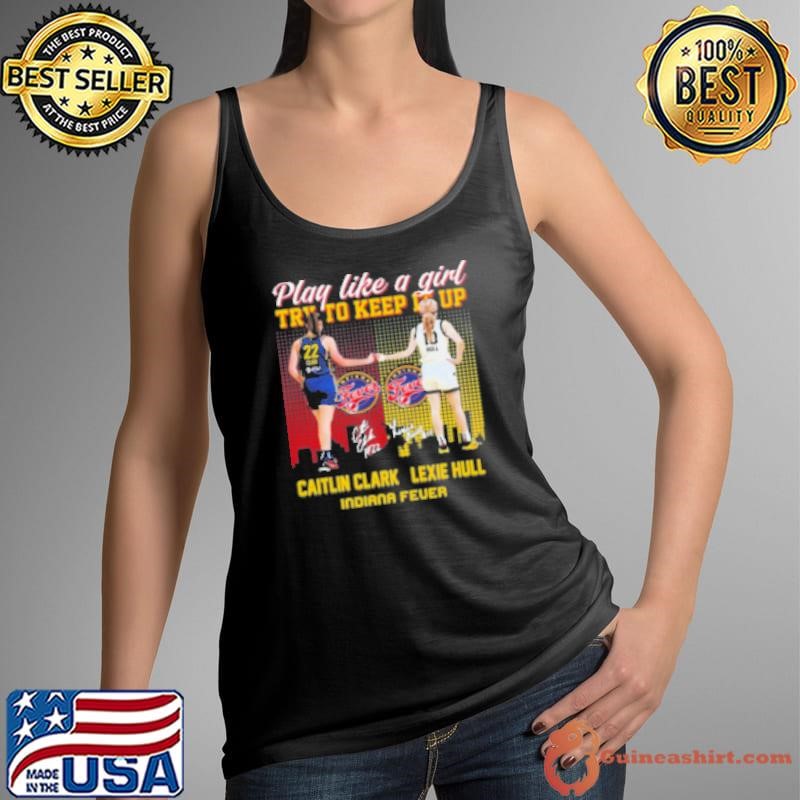 Caitlin Clark And Lexie Hull Play Like A Girl Try To Keep It Up Shirt