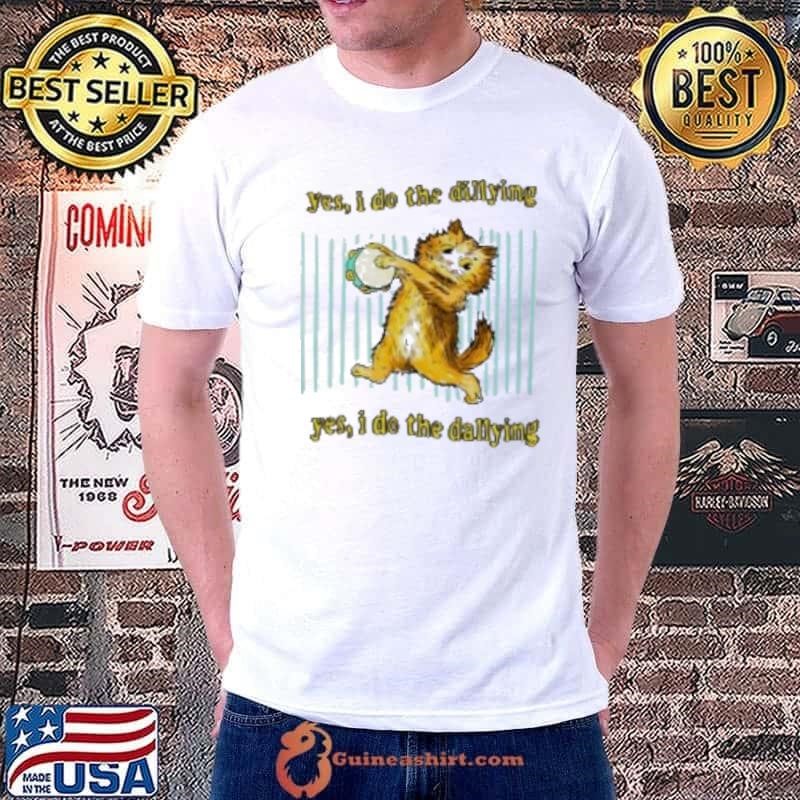 Cat Yes I Do The Dillying Yes I Do The Dillying Unisex